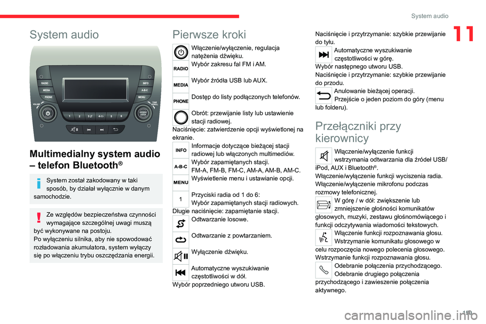 CITROEN JUMPER 2020  Instrukcja obsługi (in Polish) 159
System audio
11System audio 
 
Multimedialny system audio 
– telefon Bluetooth
®
System został zakodowany w taki 
sposób, by działał wyłącznie w danym 
samochodzie.
Ze względów bezpiecz