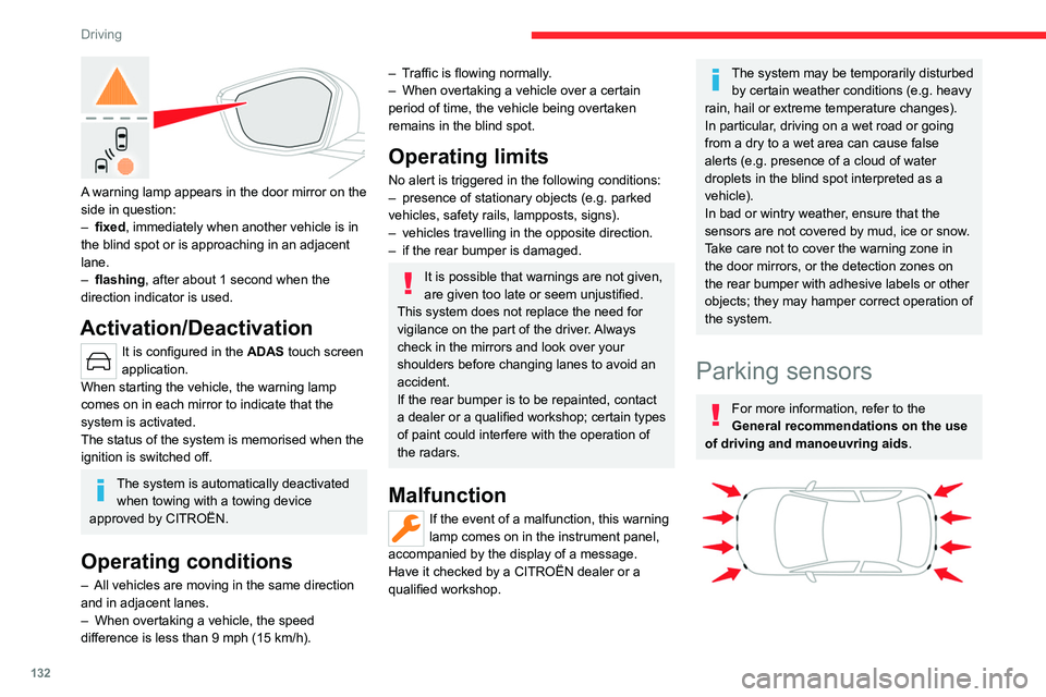 CITROEN C5 X 2022  Owners Manual 132
Driving
 
A warning lamp appears in the door mirror on the 
side in question:
– 
fixed
 , immediately when another vehicle is in 
the blind spot or is approaching in an adjacent 
lane.
–
 
fla