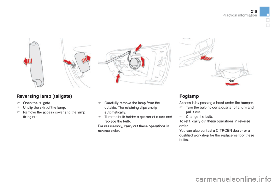 CITROEN DS5 2016  Owners Manual 219
DS5_en_Chap08_info-pratiques_ed01-2015
Reversing lamp (tailgate)
F Carefully remove the lamp from the outside. The retaining clips unclip 
automatically.
F
 
T
 urn the bulb holder a quarter of a 