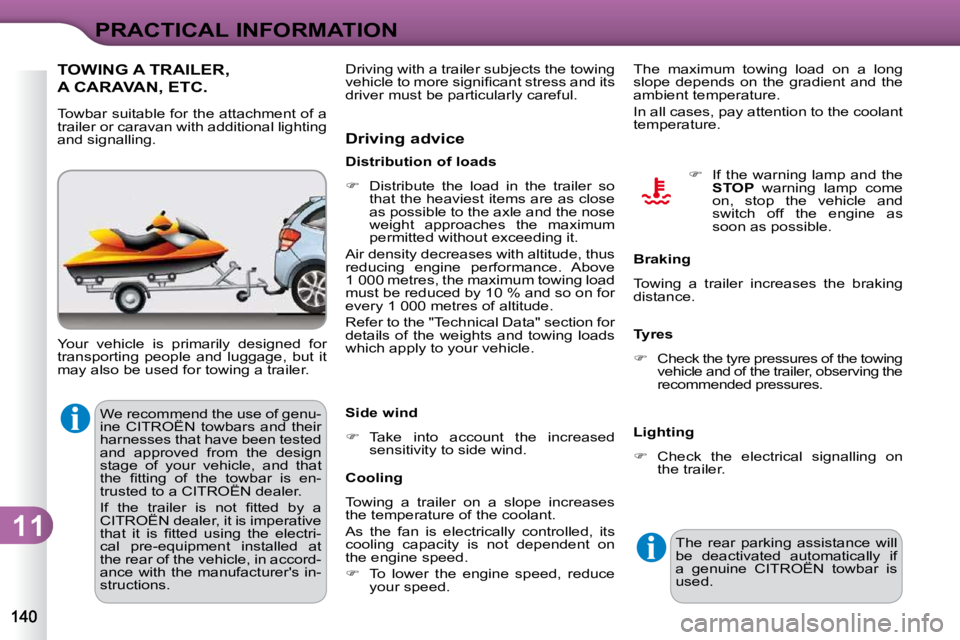 CITROEN C3 2009  Owners Manual 11
PRACTICAL INFORMATION
 We recommend the use of genu- 
ine  CITROËN  towbars  and  their 
harnesses that have been tested 
and  approved  from  the  design 
stage  of  your  vehicle,  and  that 
�t